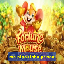 mc pipokinha privaci